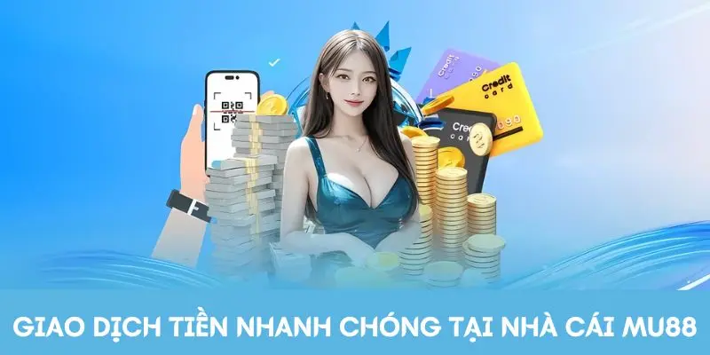 Giao dịch tiền nhanh chóng tại nhà cái MU88