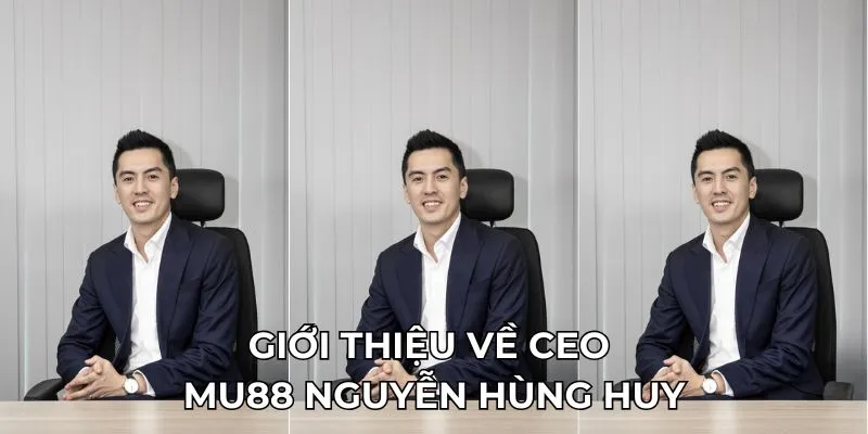 Giới thiệu về CEO MU88 Nguyễn Hùng Huy