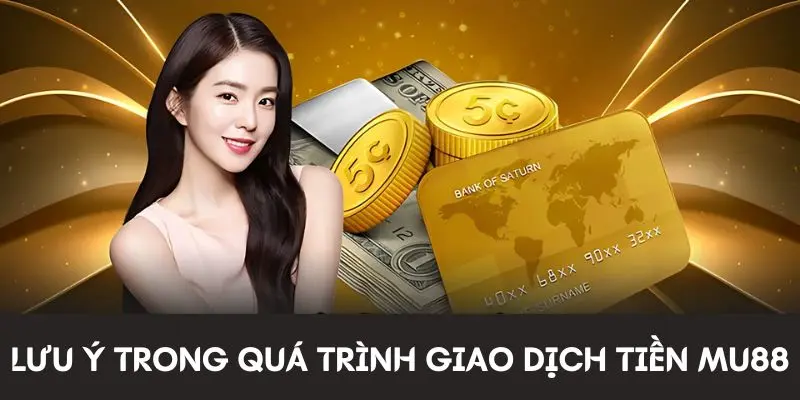 Lưu ý trong quá trình giao dịch tiền MU88